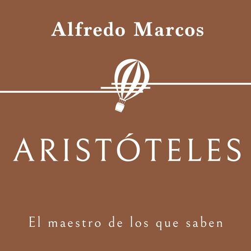 Aristóteles. El maestro de los que saben, Alfredo Marcos