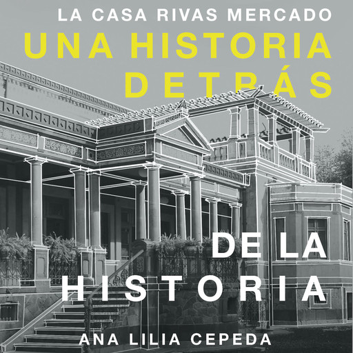 La casa Rivas Mercado. Una historia detrás de la historia, Ana Lilia Cepeda