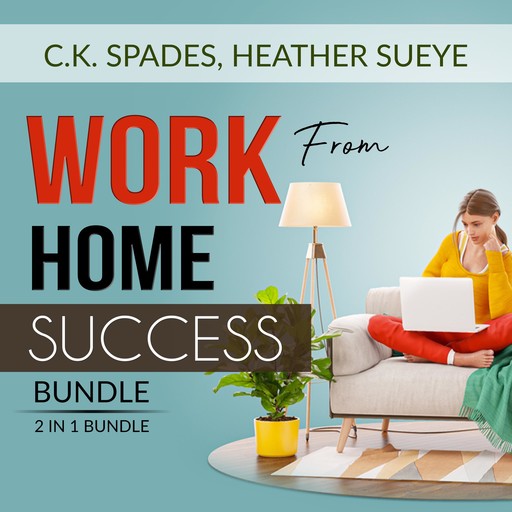 Work From Home Success Bundle, 2 IN 1 Bundle: Work For YourSelf, Homebased Jobs, C.K. Spades, and Heather Sueye