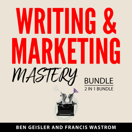 Writing & Marketing Mastery Bundle, 2 in 1 Bundle, Ben Geisler, Francis Wastrom