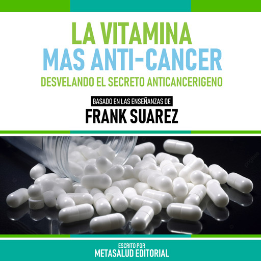 La Vitamina Mas Anti-Cancer - Basado En Las Enseñanzas De Frank Suarez, Metasalud Editorial