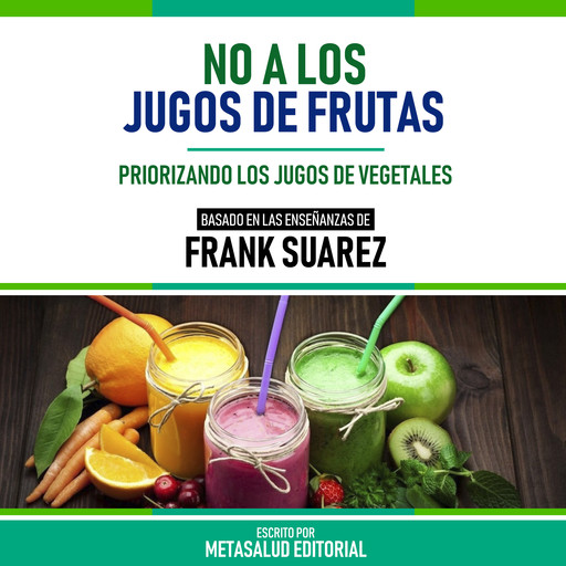 No A Los Jugos De Frutas - Basado En Las Enseñanzas De Frank Suarez, Metasalud Editorial