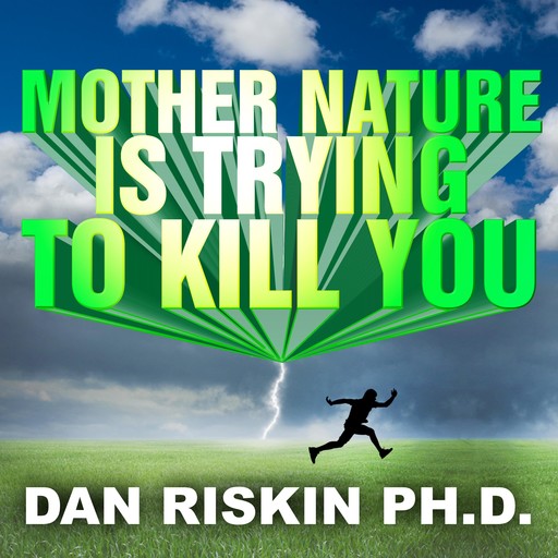 Mother Nature Is Trying to Kill You, Dan Riskin Ph.D.