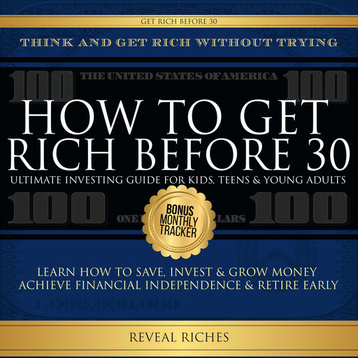 How to Get Rich Before 30 Ultimate Investing Guide For Kids, Teens & Young Adults, Learn How To Save, Invest & Grow Money Achieve Financial Independence & Retire Early, Reveal Riches