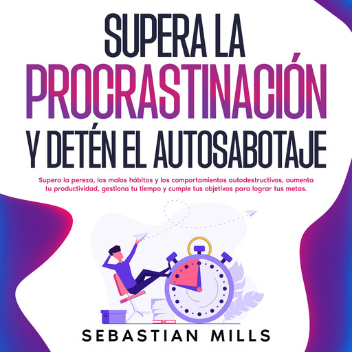 Supera la procrastinación y detén el autosabotaje, Sebastian Mills