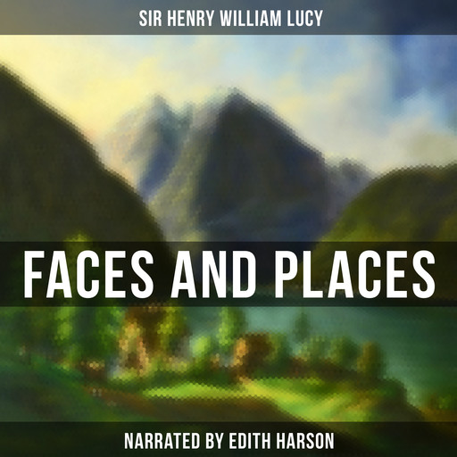 Faces and Places, Sir Henry William Lucy
