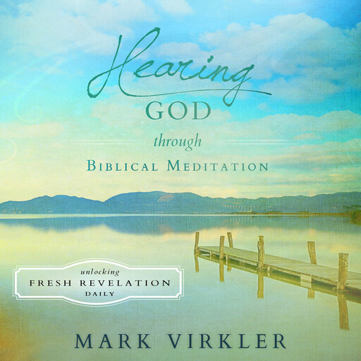 Hearing God Through Biblical Meditation, Mark Virkler
