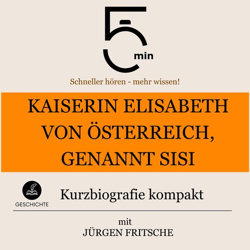 Kaiserin Elisabeth von Österreich, genannt Sisi: Kurzbiografie kompakt, Jürgen Fritsche, 5 Minuten, 5 Minuten Biografien