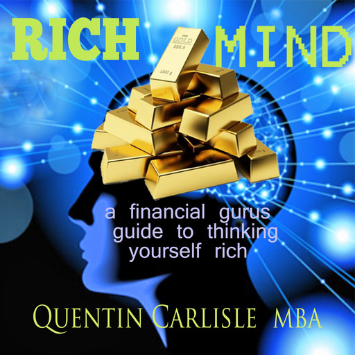 Rich Mind - a financial guru's guide to thinking yourself rich, M.B.A., Quentin Carlisle
