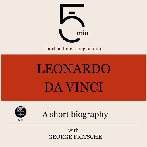 Leonardo da Vinci: A short biography, 5 Minutes, 5 Minute Biographies, George Fritsche