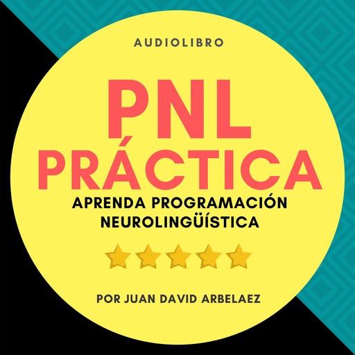 PNL Práctica : Aprenda Programación Neurolingüística Fácil!, Juan David Arbelaez