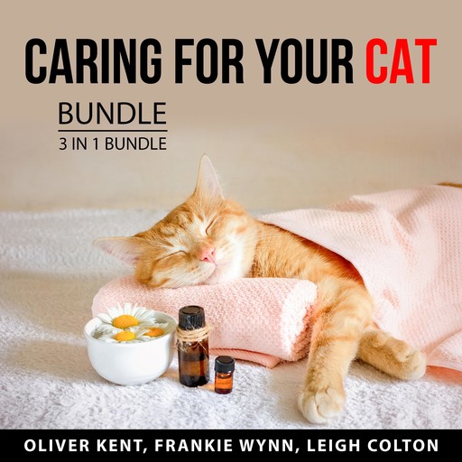Caring For Your Cat Bundle, 3 in 1 Bundle, Oliver Kent, Frankie Wynn, Leigh Colton