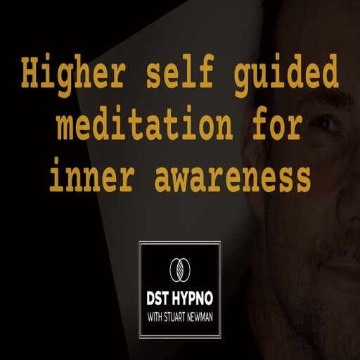 Higher self guided meditation for inner awareness - A guided meditation - DST Hypno with Stu Newman, Stuart Newman
