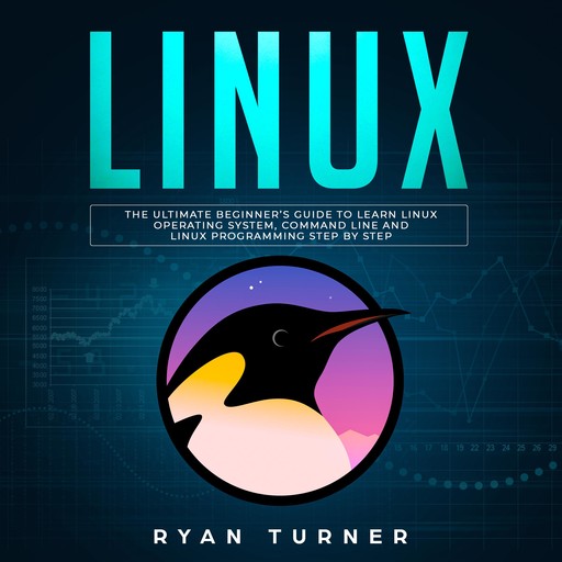 Linux: The Ultimate Beginner's Guide to Learn Linux Operating System, Command Line and Linux Programming Step by Step, Ryan Turner