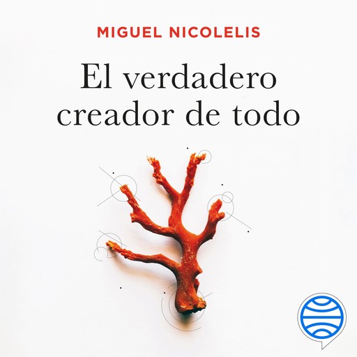 El verdadero creador de todo, Miguel Nicolelis