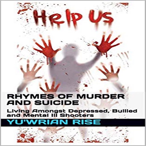 Rhymes of Murder and Suicide: Living Amongst Depressed, Bullied and Mental Ill Shooters, Yuwrian Rise