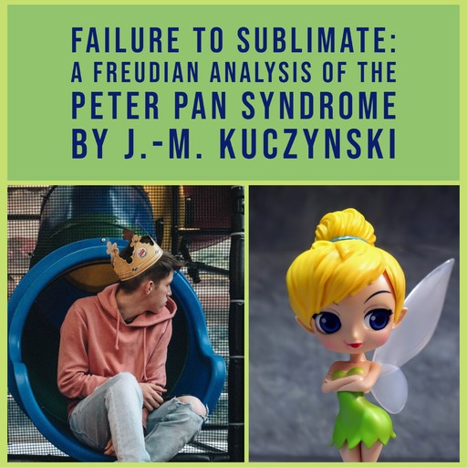 Failure to Sublimate: A Freudian Analysis of the Peter Pan Syndrome, J. -M. Kuczynski