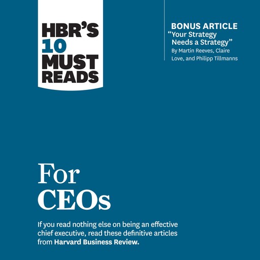 HBR's 10 Must Reads for CEOs, Harvard Business Review, John P. Kotter, Martin Reeves, Claire Love, Phillip Tillmanns