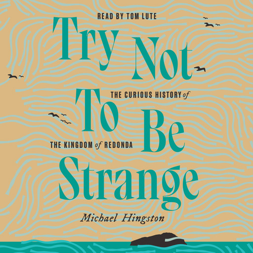 Try Not to Be Strange - The Curious History of the Kingdom of Redonda (Unabridged), Michael Hingston
