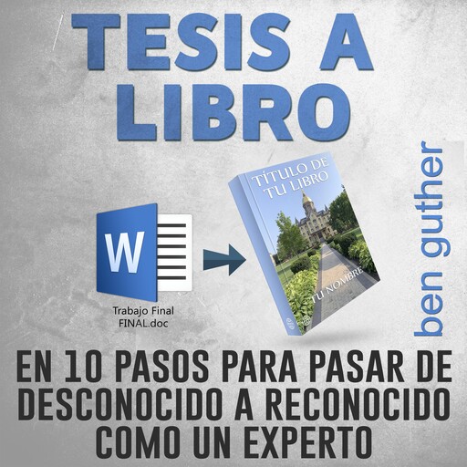 Tesis a Libro en 10 Pasos para pasar de desconocido a reconocido como un experto, Ben Guther