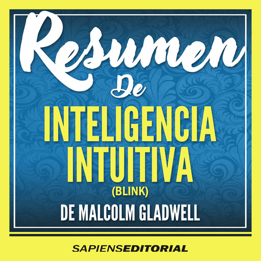 Resumen De "Inteligencia Intuitiva (Blink) - De Malcolm Gladwell", Sapiens Editorial