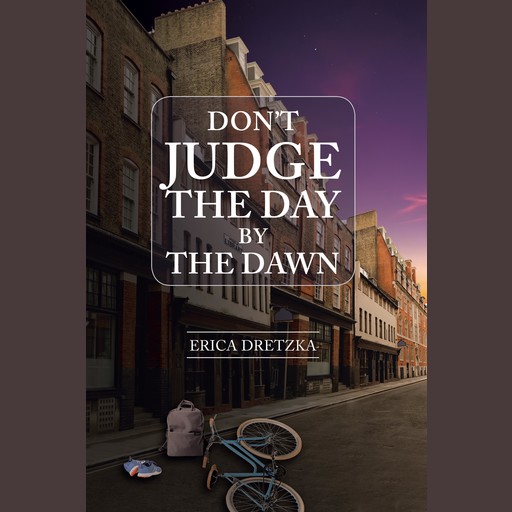 Don't Judge the Day by the Dawn, Erica Louise Dretzka