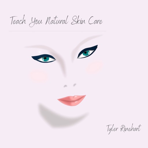 Teach You Natural Skin Care, Tyler Rinehart