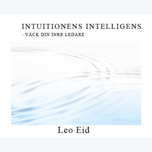 Intuitionens Intelligens- Väck din inre ledare, Leo Eid