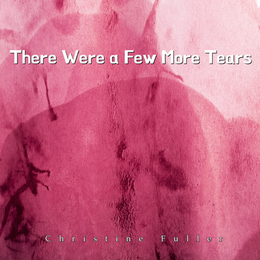 There Were a Few More Tears, CHRISTINE FULLER