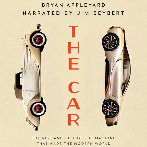 The Car - The Rise and Fall of the Machine That Made the Modern World (Unabridged), Bryan Appleyard