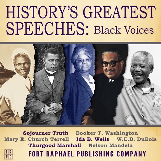 History's Greatest Speeches: Black Voices, Booker T.Washington, Sojourner Truth, W.E. B. DuBois, Ida B. Wells, Mary E. Church Terrell, Nelson Mandela, Thurgood Marshall