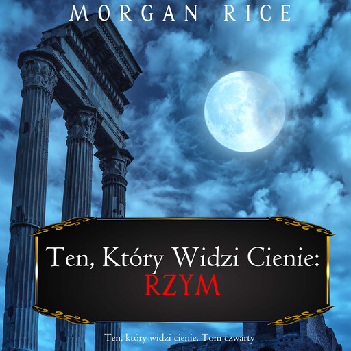 Ten, który widzi cienie: Rzym (Ten, który widzi cienie, Tom czwarty), Morgan Rice