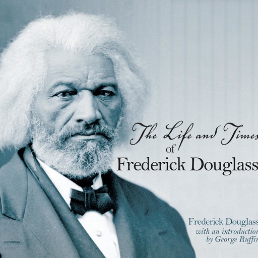 The Life and Times of Frederick Douglass, Frederick Douglass