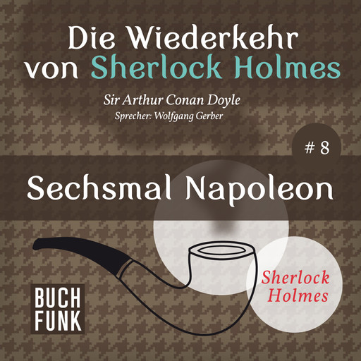 Sechsmal Napoleon - Die Wiederkehr von Sherlock Holmes, Band 8 (Ungekürzt), Arthur Conan Doyle