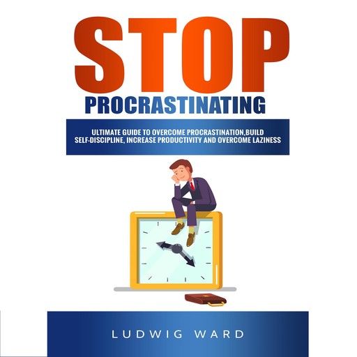 STOP Procrastinating: Complete Guide to Overcome Procrastination, Build Self-Discipline, Increase Productivity and Overcome Laziness, Ludwig Ward