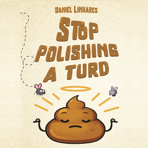 Stop Polishing a Turd, Daniel Linhares