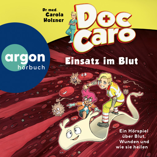 Doc Caro - Einsatz im Blut - Ein Hörspiel über Blut, Wunden und wie sie heilen, med. Carola Holzner