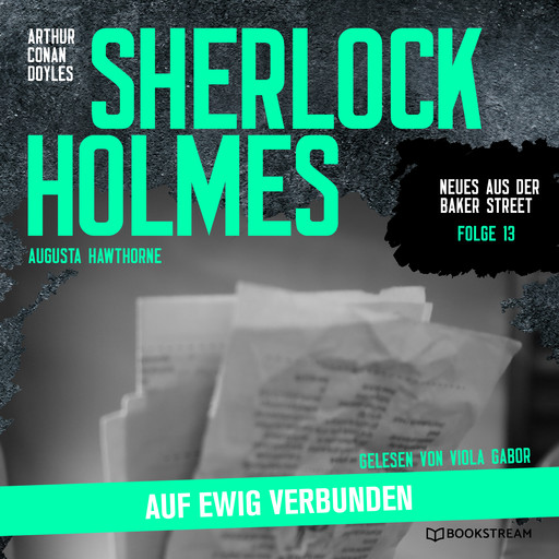 Sherlock Holmes: Auf ewig verbunden - Neues aus der Baker Street, Folge 13 (Ungekürzt), Arthur Conan Doyle, Augusta Hawthorne