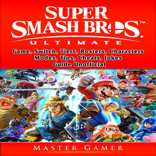 Super Smash Brothers Ultimate Game, Switch, Tiers, Rosters, Characters, Modes, Tips, Cheats, Jokes, Guide Unofficial, Master Gamer