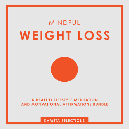 Mindful Weight Loss: A Healthy Lifestyle Meditation and Motivational Affirmations Bundle, Kameta Selections