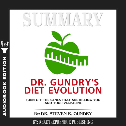 Summary of Dr. Gundry's Diet Evolution: Turn Off the Genes That Are Killing You and Your Waistline by Dr. Steven R. Gundry, Readtrepreneur Publishing