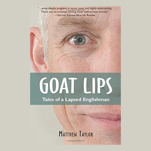 Goat Lips: Tales of a Lapsed Englishman, Matthew Taylor