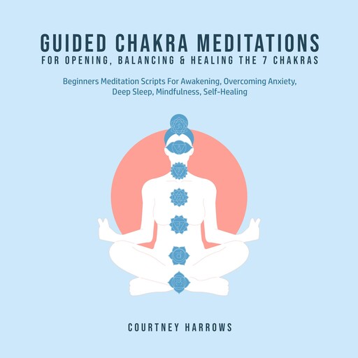 Guided Chakra Meditations For Opening, Balancing & Healing The 7 Chakras, Courtney Harrows