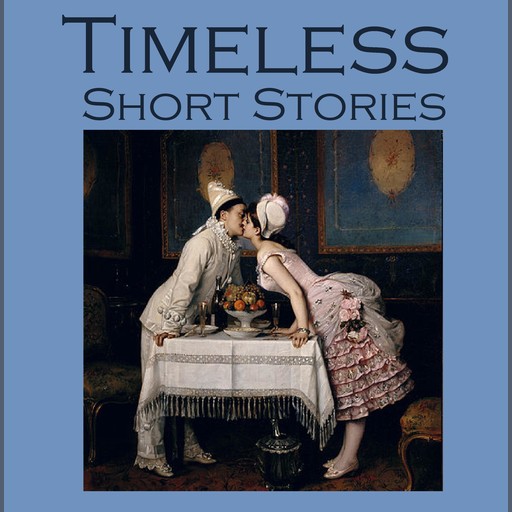 Timeless Short Stories, Guy de Maupassant, Stacy Aumonier, Various Authors