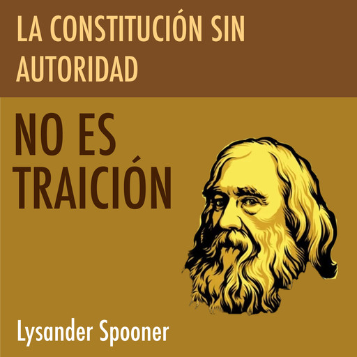 La Constitución Sin Autoridad no es Traición, Lysander Spooner