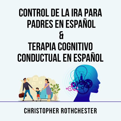 Control De La Ira Para Padres En Español & Terapia Cognitivo Conductual En Español (Spanish Edition), Christopher Rothchester