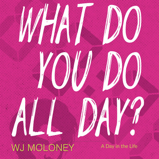 What Do You Do All Day?, William Moloney