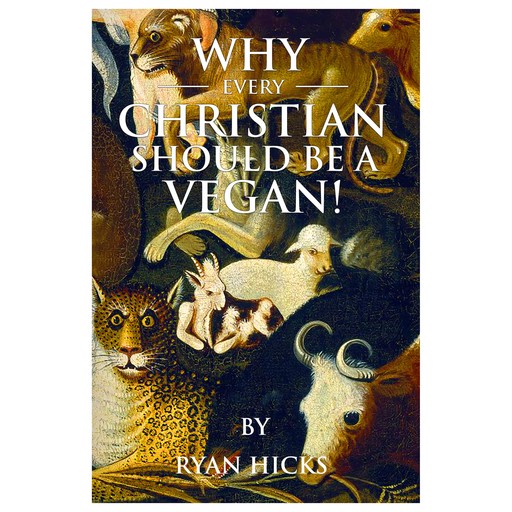 Why Every Christian Should Be A Vegan, Ryan Hicks