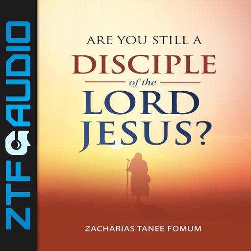 Are You Still a Disciple of the Lord Jesus?, Zacharias Tanee Fomum