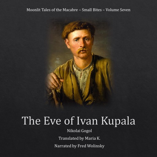 The Eve of Ivan Kupala (Moonlit Tales of the Macabre - Small Bites Book 7), Nikolai Gogol